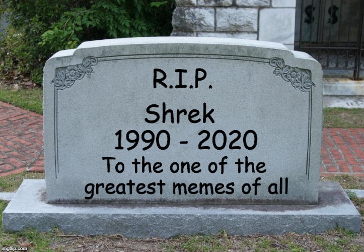 Shrek is going to die in 2020 and im sad | Shrek; R.I.P. 1990 - 2020; To the one of the greatest memes of all | image tagged in blank tombstone,shrek,rip | made w/ Imgflip meme maker