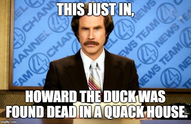 Dead Duck | THIS JUST IN, HOWARD THE DUCK WAS FOUND DEAD IN A QUACK HOUSE. | image tagged in breaking news | made w/ Imgflip meme maker