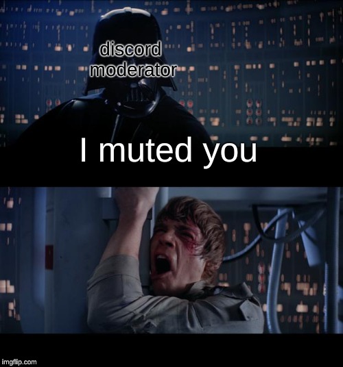 it really do be like that | discord moderator; I muted you | image tagged in memes,star wars no,discord,mods,muted | made w/ Imgflip meme maker