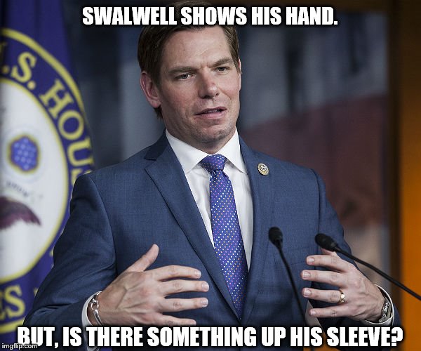 Eric Swalwell | SWALWELL SHOWS HIS HAND. BUT, IS THERE SOMETHING UP HIS SLEEVE? | image tagged in eric swalwell | made w/ Imgflip meme maker