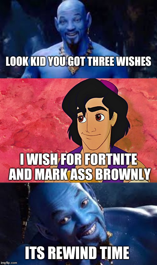 A whole new world | LOOK KID YOU GOT THREE WISHES; I WISH FOR FORTNITE AND MARK ASS BROWNLY; ITS REWIND TIME | image tagged in willy,smirth,genie,rewind | made w/ Imgflip meme maker
