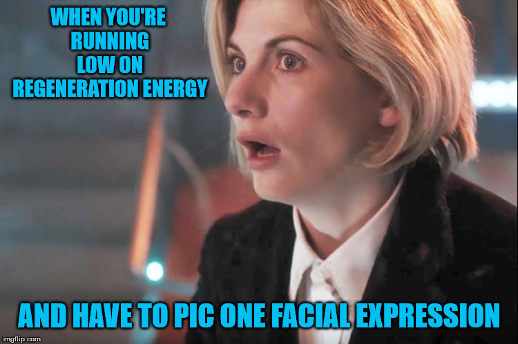 Seriously, folks...She's only got two.  This and dopey smile. | WHEN YOU'RE RUNNING LOW ON REGENERATION ENERGY; AND HAVE TO PIC ONE FACIAL EXPRESSION | image tagged in doctor who,13th doctor,bbc,duh | made w/ Imgflip meme maker