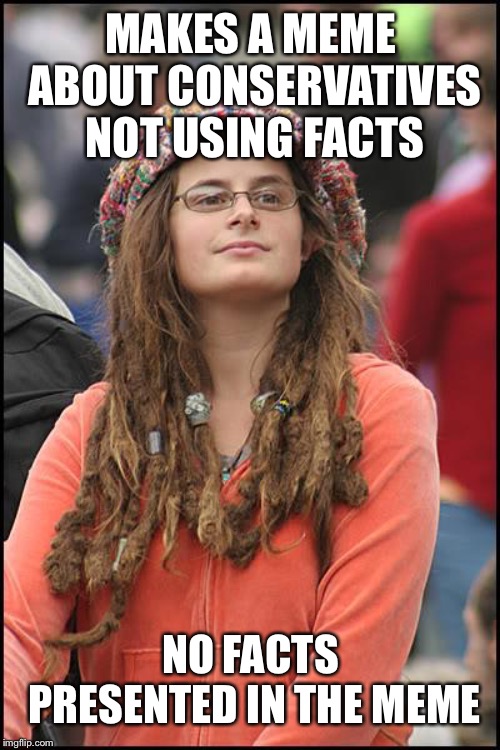 College Liberal Meme | MAKES A MEME ABOUT CONSERVATIVES NOT USING FACTS NO FACTS PRESENTED IN THE MEME | image tagged in memes,college liberal | made w/ Imgflip meme maker