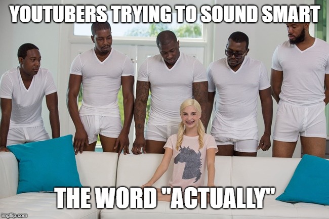 piper perri | YOUTUBERS TRYING TO SOUND SMART; THE WORD "ACTUALLY" | image tagged in piper perri,memes | made w/ Imgflip meme maker