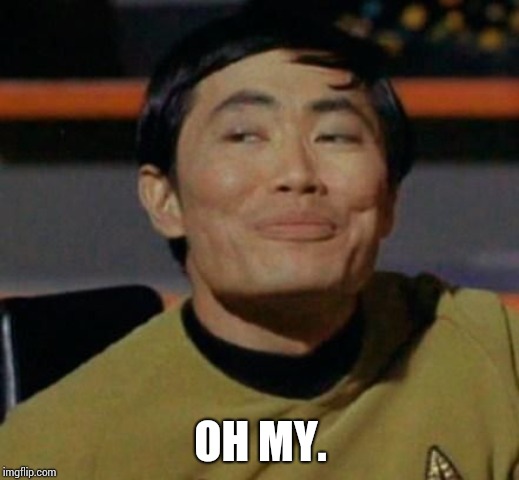 Mr Sulu | OH MY. | image tagged in mr sulu | made w/ Imgflip meme maker
