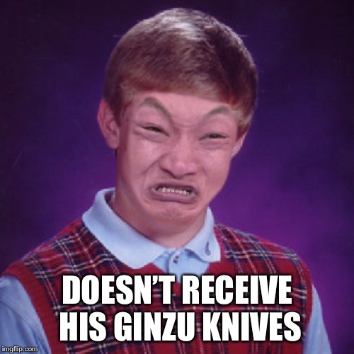 DOESN’T RECEIVE HIS GINZU KNIVES | made w/ Imgflip meme maker