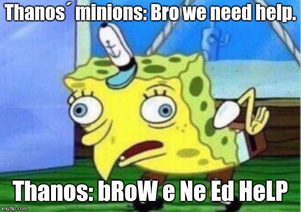 Mocking Spongebob |  Thanos´ minions: Bro we need help. Thanos: bRoW e Ne Ed HeLP | image tagged in memes,mocking spongebob | made w/ Imgflip meme maker