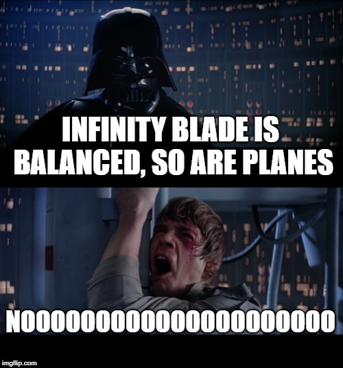 Star Wars No | INFINITY BLADE IS BALANCED, SO ARE PLANES; NOOOOOOOOOOOOOOOOOOOOO | image tagged in memes,star wars no | made w/ Imgflip meme maker