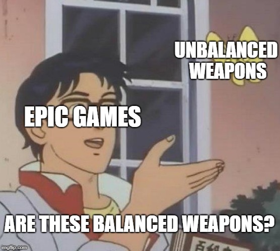 Is This A Pigeon Meme | UNBALANCED WEAPONS; EPIC GAMES; ARE THESE BALANCED WEAPONS? | image tagged in memes,is this a pigeon | made w/ Imgflip meme maker