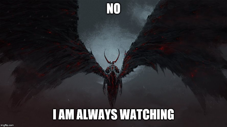 NO I AM ALWAYS WATCHING | made w/ Imgflip meme maker