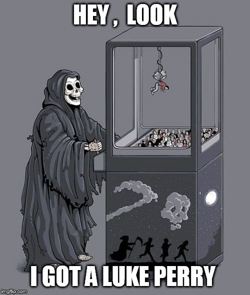 Grim Reaper Claw Machine | HEY ,  LOOK; I GOT A LUKE PERRY | image tagged in grim reaper claw machine | made w/ Imgflip meme maker