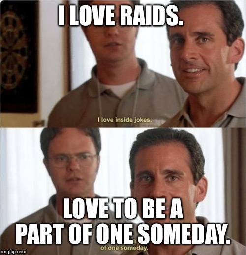 The Office- Inside Jokes | I LOVE RAIDS. LOVE TO BE A PART OF ONE SOMEDAY. | image tagged in the office- inside jokes | made w/ Imgflip meme maker