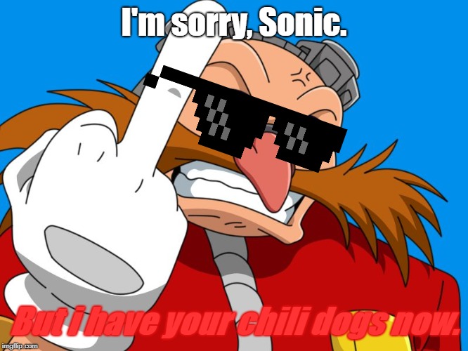 middle finger Eggman | I'm sorry, Sonic. But i have your chili dogs now. | image tagged in middle finger eggman | made w/ Imgflip meme maker