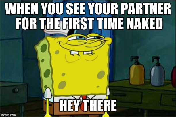 Don't You Squidward | WHEN YOU SEE YOUR PARTNER FOR THE FIRST TIME NAKED; HEY THERE | image tagged in memes,dont you squidward | made w/ Imgflip meme maker