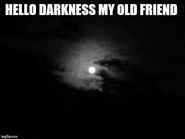 Midnight | HELLO DARKNESS MY OLD FRIEND | image tagged in midnight | made w/ Imgflip meme maker