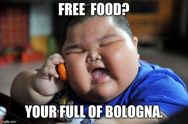 Fat Asian Kid | FREE  FOOD? YOUR FULL OF BOLOGNA. | image tagged in fat asian kid | made w/ Imgflip meme maker