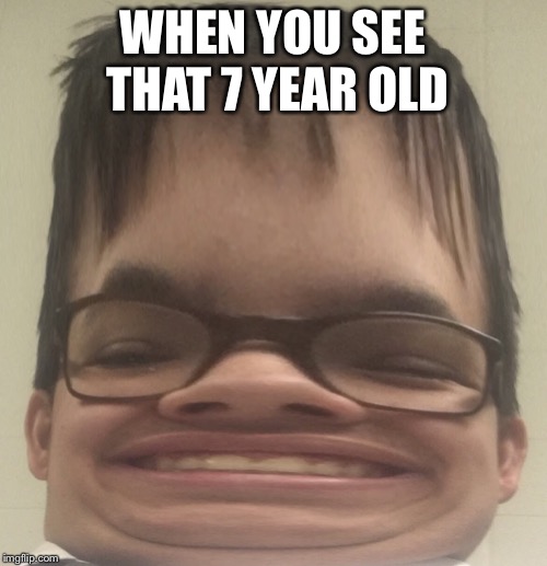  WHEN YOU SEE THAT 7 YEAR OLD | image tagged in when you see that | made w/ Imgflip meme maker