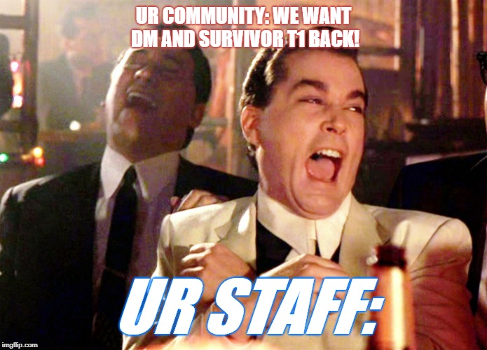 Good Fellas Hilarious Meme | UR COMMUNITY: WE WANT DM AND SURVIVOR T1 BACK! UR STAFF: | image tagged in memes,good fellas hilarious | made w/ Imgflip meme maker