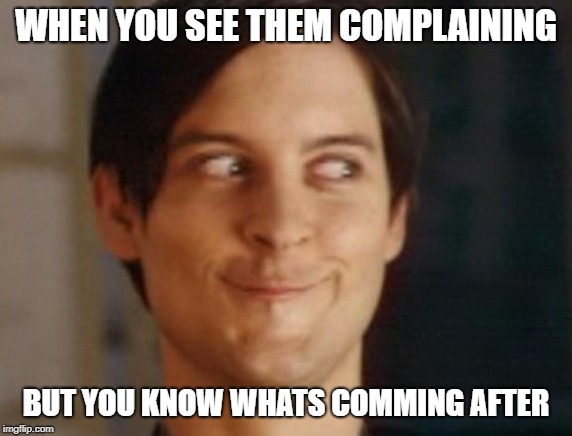Spiderman Peter Parker Meme | WHEN YOU SEE THEM COMPLAINING BUT YOU KNOW WHATS COMMING AFTER | image tagged in memes,spiderman peter parker | made w/ Imgflip meme maker