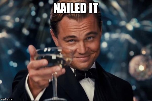 Leonardo Dicaprio Cheers Meme | NAILED IT | image tagged in memes,leonardo dicaprio cheers | made w/ Imgflip meme maker