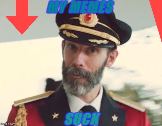 Captain SUPER obvious | MY MEMES; SUCK | image tagged in captain obvious,this is a meme,ths is america,dont catch u slipping nos | made w/ Imgflip meme maker