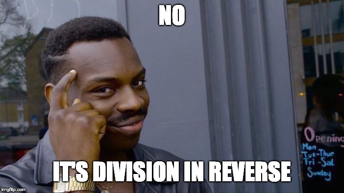 Roll Safe Think About It Meme | NO IT'S DIVISION IN REVERSE | image tagged in memes,roll safe think about it | made w/ Imgflip meme maker