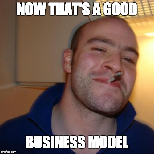 Good Guy Greg Meme | NOW THAT'S A GOOD BUSINESS MODEL | image tagged in memes,good guy greg | made w/ Imgflip meme maker