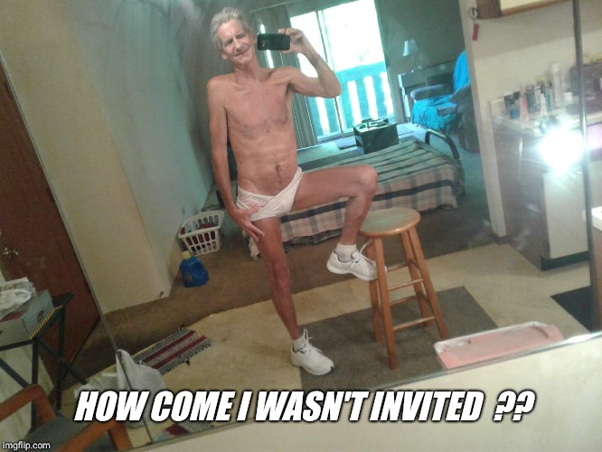 HOW COME I WASN'T INVITED  ?? | made w/ Imgflip meme maker