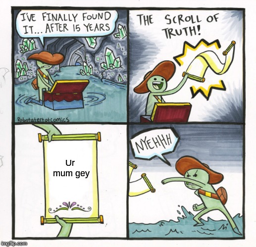 The Scroll Of Truth Meme | Ur mum gey | image tagged in memes,the scroll of truth | made w/ Imgflip meme maker