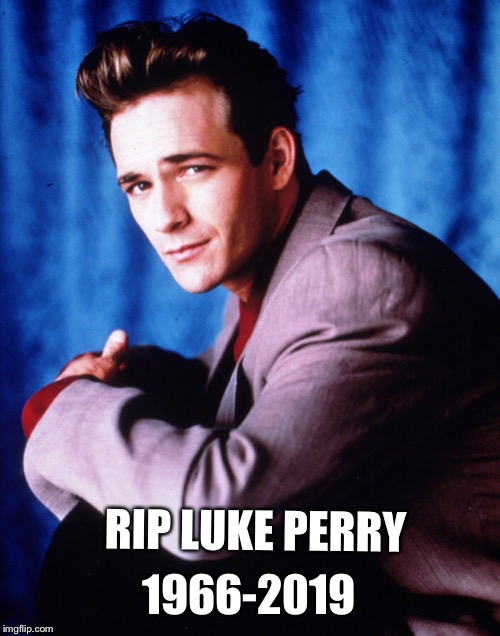 Rip luke perry | RIP LUKE PERRY; 1966-2019 | image tagged in rip luke perry,luke perry,luke perry rip meme,luke perry rip | made w/ Imgflip meme maker