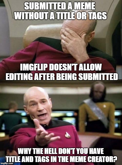 ImgFlip title and tags WTF! | SUBMITTED A MEME WITHOUT A TITLE OR TAGS; IMGFLIP DOESN'T ALLOW EDITING AFTER BEING SUBMITTED; WHY THE HELL DON'T YOU HAVE TITLE AND TAGS IN THE MEME CREATOR? | image tagged in memes,picard wtf,captain picard facepalm,imgflip,title,tags | made w/ Imgflip meme maker