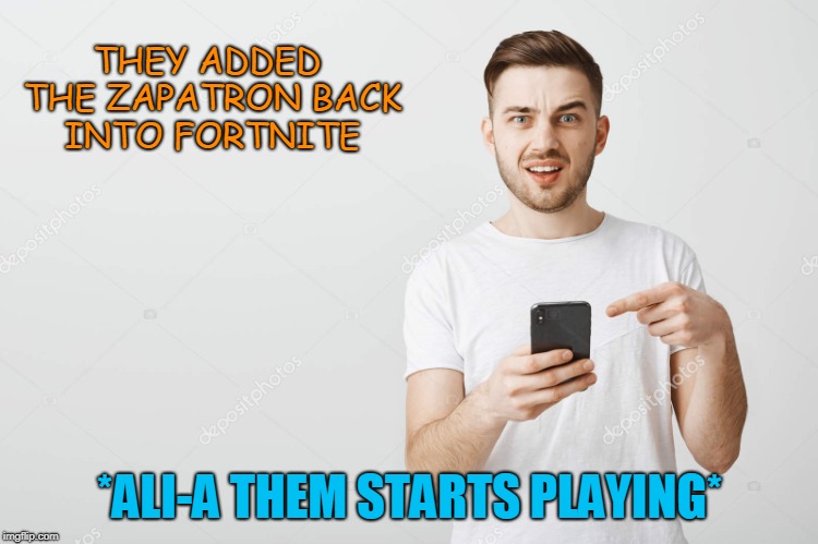 Ali-A Meme | THEY ADDED THE ZAPATRON
BACK INTO FORTNITE; *ALI-A THEM STARTS PLAYING* | image tagged in suprised,funny,ali-a meme,fortnite meme,zapatron in fortnite meme,lol | made w/ Imgflip meme maker