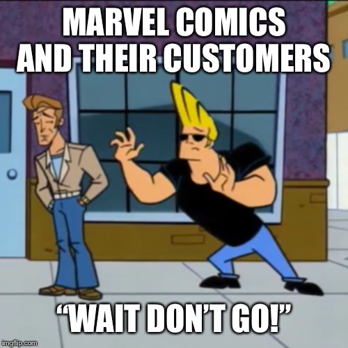 MARVEL COMICS AND THEIR CUSTOMERS; “WAIT DON’T GO!” | image tagged in marvel,comics | made w/ Imgflip meme maker