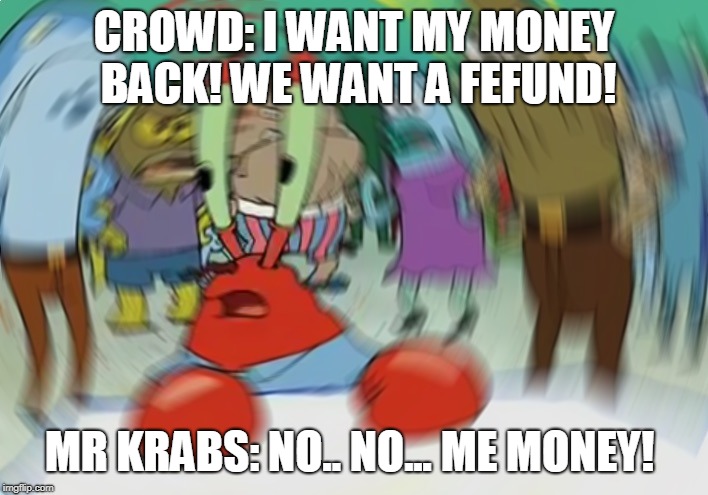 Mr Krabs Blur Meme | CROWD: I WANT MY MONEY BACK! WE WANT A FEFUND! MR KRABS: NO.. NO... ME MONEY! | image tagged in memes,mr krabs blur meme | made w/ Imgflip meme maker