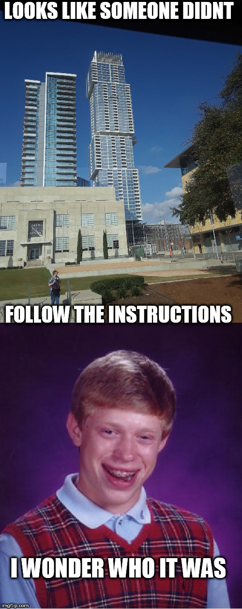 i wonder who did it | LOOKS LIKE SOMEONE DIDNT; FOLLOW THE INSTRUCTIONS; I WONDER WHO IT WAS | image tagged in memes,bad luck brian,funny,fails,construction fails | made w/ Imgflip meme maker