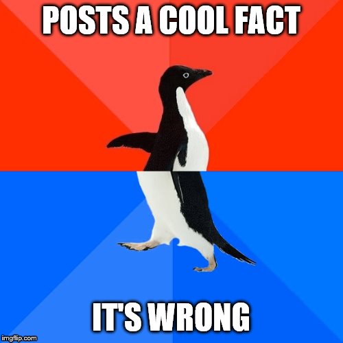 Socially Awesome Awkward Penguin Meme | POSTS A COOL FACT IT'S WRONG | image tagged in memes,socially awesome awkward penguin | made w/ Imgflip meme maker