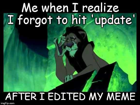 Rats, I did it again | Me when I realize I forgot to hit 'update'; AFTER I EDITED MY MEME | image tagged in i'm surrounded by idiots,meme | made w/ Imgflip meme maker