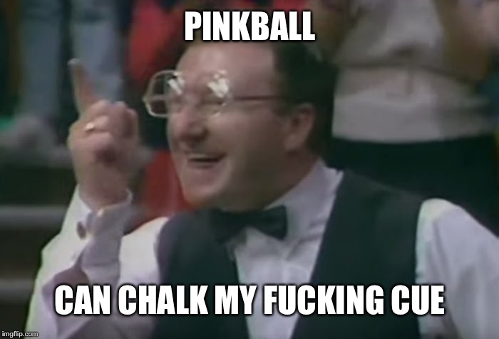 A chance | PINKBALL; CAN CHALK MY FUCKING CUE | image tagged in a chance | made w/ Imgflip meme maker