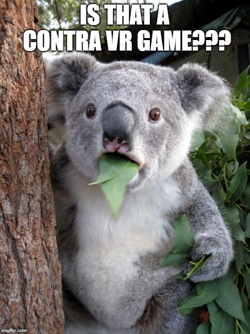 Surprised Koala Meme | IS THAT A CONTRA VR GAME??? | image tagged in memes,surprised koala | made w/ Imgflip meme maker