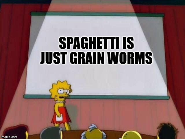 Sketti' | SPAGHETTI IS JUST GRAIN WORMS | image tagged in lisa simpson's presentation,spaghetti | made w/ Imgflip meme maker
