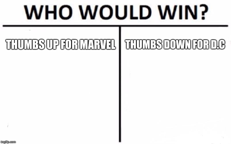 Who Would Win? | THUMBS UP FOR MARVEL; THUMBS DOWN FOR D.C | image tagged in memes,who would win | made w/ Imgflip meme maker