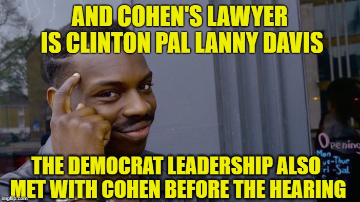 Roll Safe Think About It Meme | AND COHEN'S LAWYER IS CLINTON PAL LANNY DAVIS THE DEMOCRAT LEADERSHIP ALSO MET WITH COHEN BEFORE THE HEARING | image tagged in memes,roll safe think about it | made w/ Imgflip meme maker