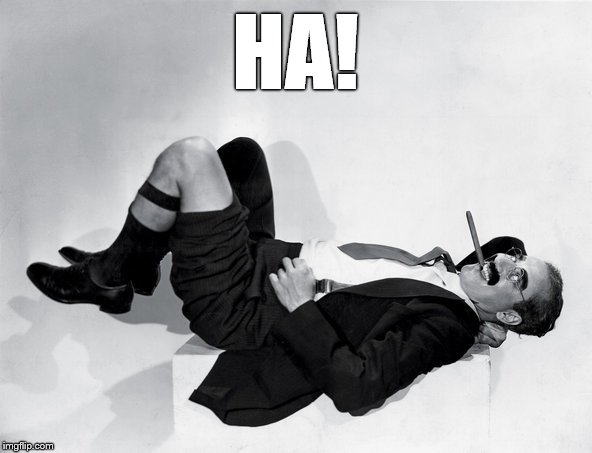 reclining Groucho | HA! | image tagged in reclining groucho | made w/ Imgflip meme maker