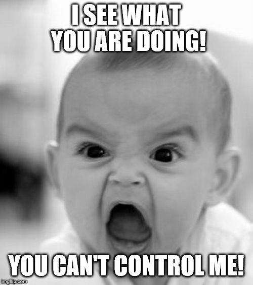 Angry Baby Meme | I SEE WHAT YOU ARE DOING! YOU CAN'T CONTROL ME! | image tagged in memes,angry baby | made w/ Imgflip meme maker