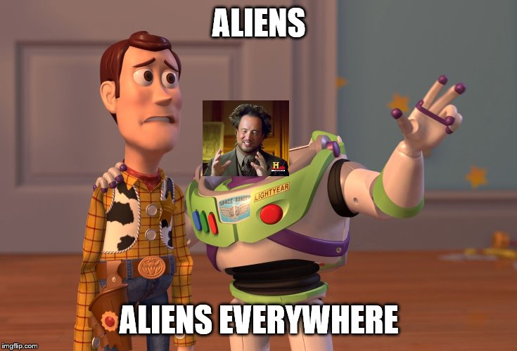 X, X Everywhere | ALIENS; ALIENS EVERYWHERE | image tagged in memes,x x everywhere | made w/ Imgflip meme maker