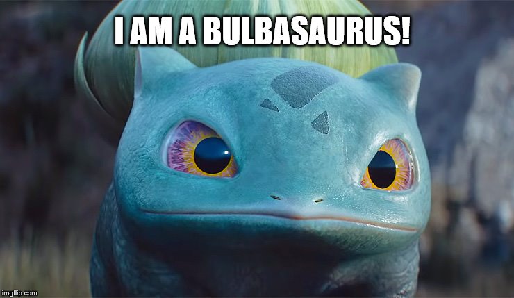 I Am A Bulbasaurus! | I AM A BULBASAURUS! | image tagged in bulbasaur,i am a bulbasaurus,pokemon,i am a steg o saurus | made w/ Imgflip meme maker
