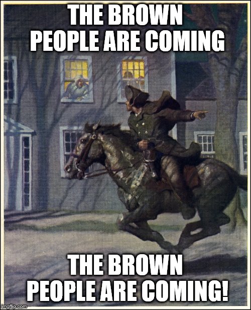 Paul Revere | THE BROWN PEOPLE ARE COMING THE BROWN PEOPLE ARE COMING! | image tagged in paul revere | made w/ Imgflip meme maker