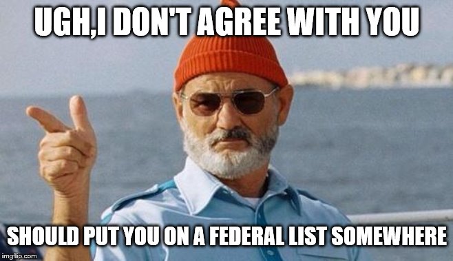 Bill Murray wishes you a happy birthday | UGH,I DON'T AGREE WITH YOU SHOULD PUT YOU ON A FEDERAL LIST SOMEWHERE | image tagged in bill murray wishes you a happy birthday | made w/ Imgflip meme maker