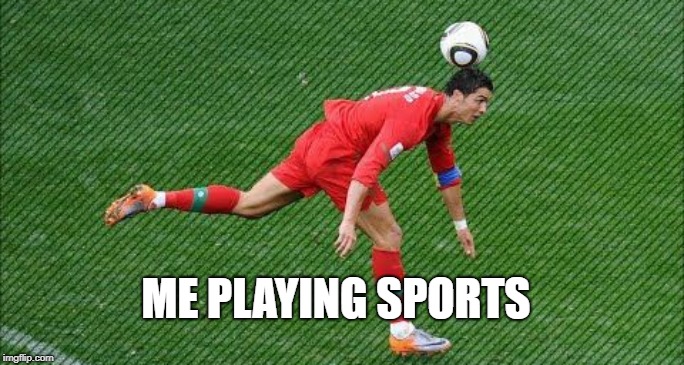 AAAAAAAAAAA | ME PLAYING SPORTS | image tagged in sports,funny,fail | made w/ Imgflip meme maker