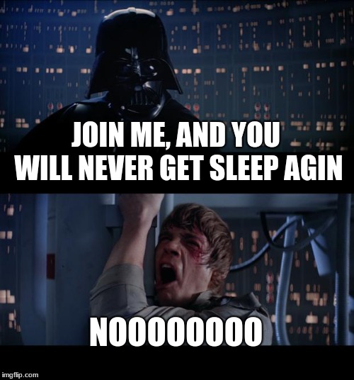 JOIN ME, AND YOU WILL NEVER GET SLEEP AGIN NOOOOOOOO | image tagged in memes,star wars no | made w/ Imgflip meme maker